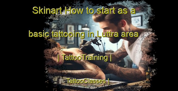 Skinart How to start as a basic tattooing in Luttra area | TattooTraining | TattooClasses | SkinartTraining-Sweden
